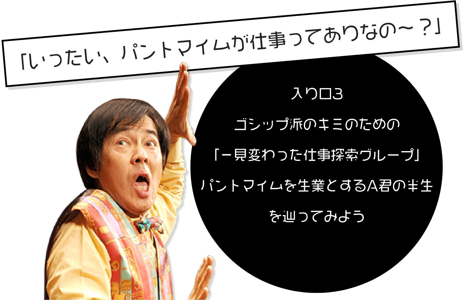 「いったい、パントマイムが仕事ってありなの〜？」